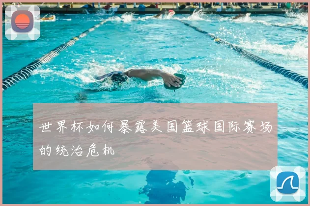 世界杯如何暴露美国篮球国际赛场的统治危机