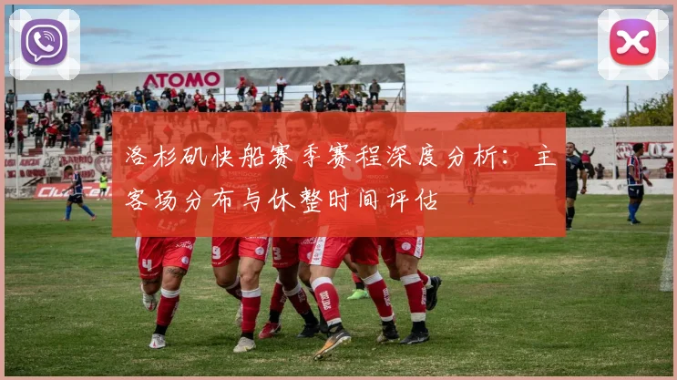 洛杉矶快船赛季赛程深度分析：主客场分布与休整时间评估