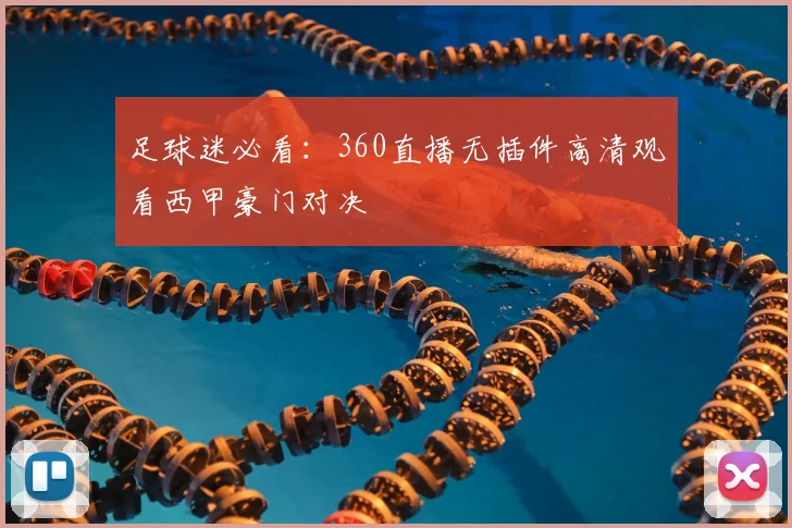 足球迷必看：360直播无插件高清观看西甲豪门对决