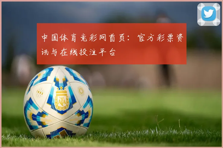 中国体育竞彩网首页：官方彩票资讯与在线投注平台