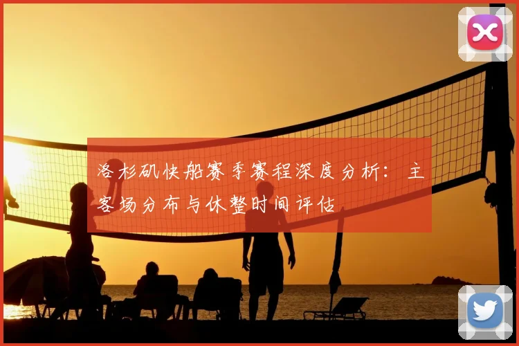 洛杉矶快船赛季赛程深度分析：主客场分布与休整时间评估